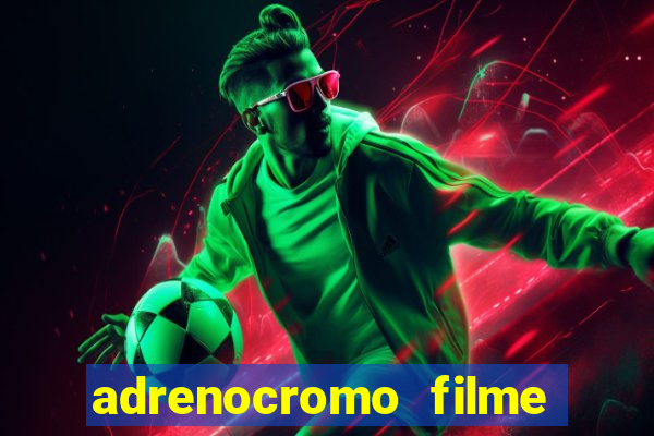 adrenocromo filme onde assistir